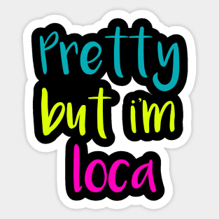 Pretty But Im Loca Sticker